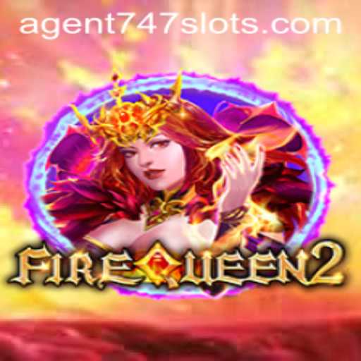 Exploring the Thrilling World of FireQueen2 and the Dynamic Role of Agent747